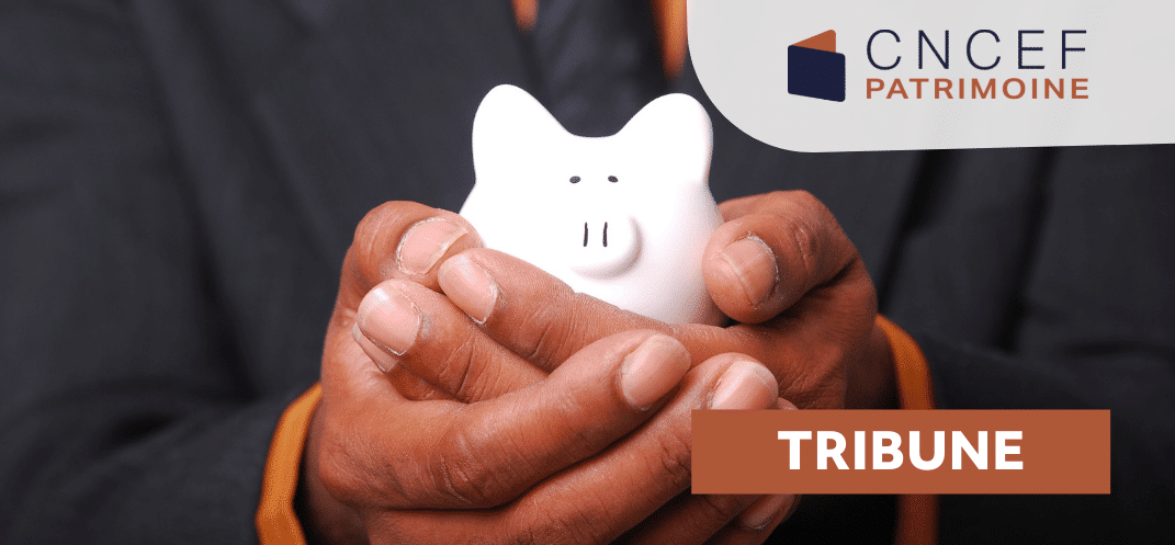 Tribune CNCEF PATRIMOINE La question de l’épargne n’est toujours pas réglée